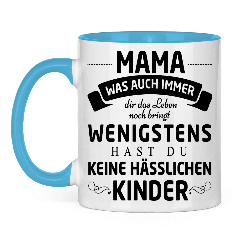 Mama wenigstens hast du keine hässlichen Kinder - Tasse zweifarbig