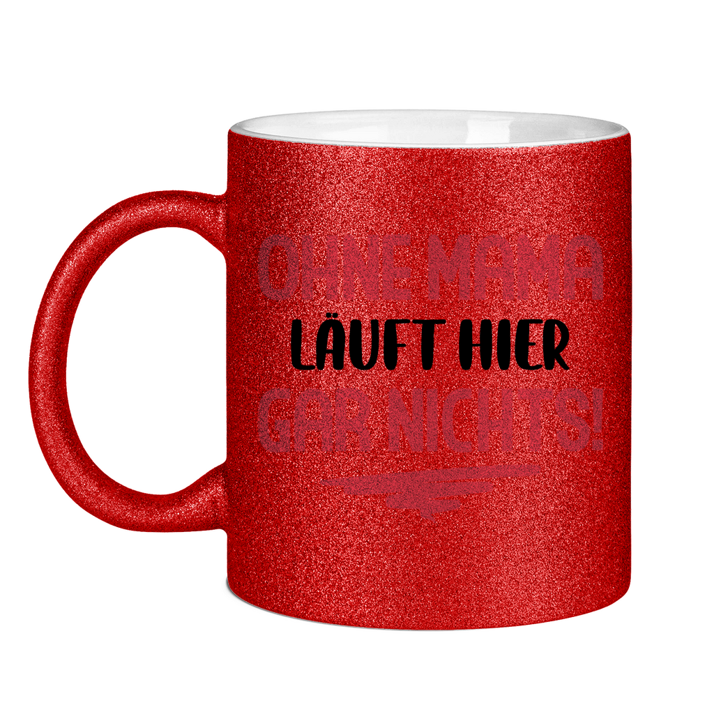 Ohne Mama läuft hier gar nichts! - Glitzertasse Red Glitter One size