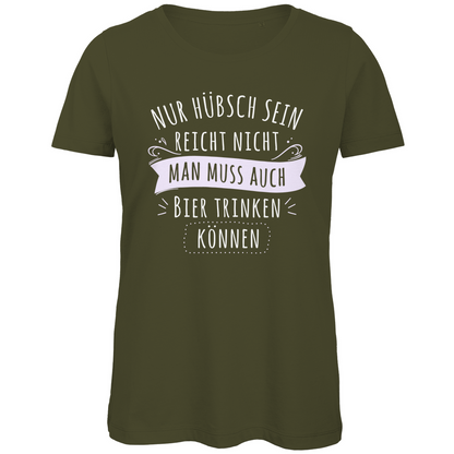 Nur hübsch sein reicht nicht Bier trinken - Damen Premium Bio T-Shirt Khaki