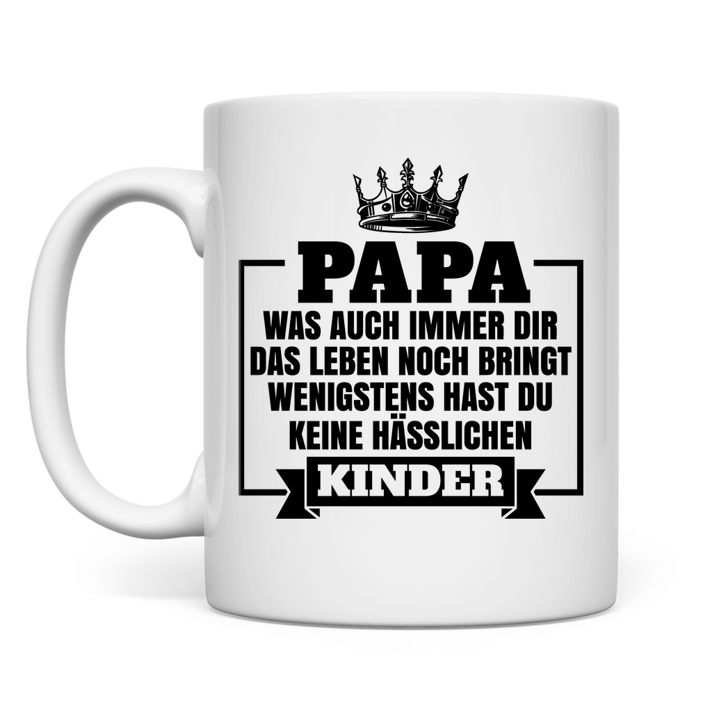 Papa wenigstens hast du keine hässlichen Kinder - Tasse