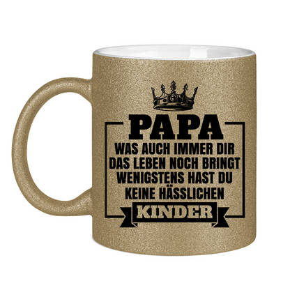 Papa wenigstens hast du keine hässlichen Kinder - Glitzertasse