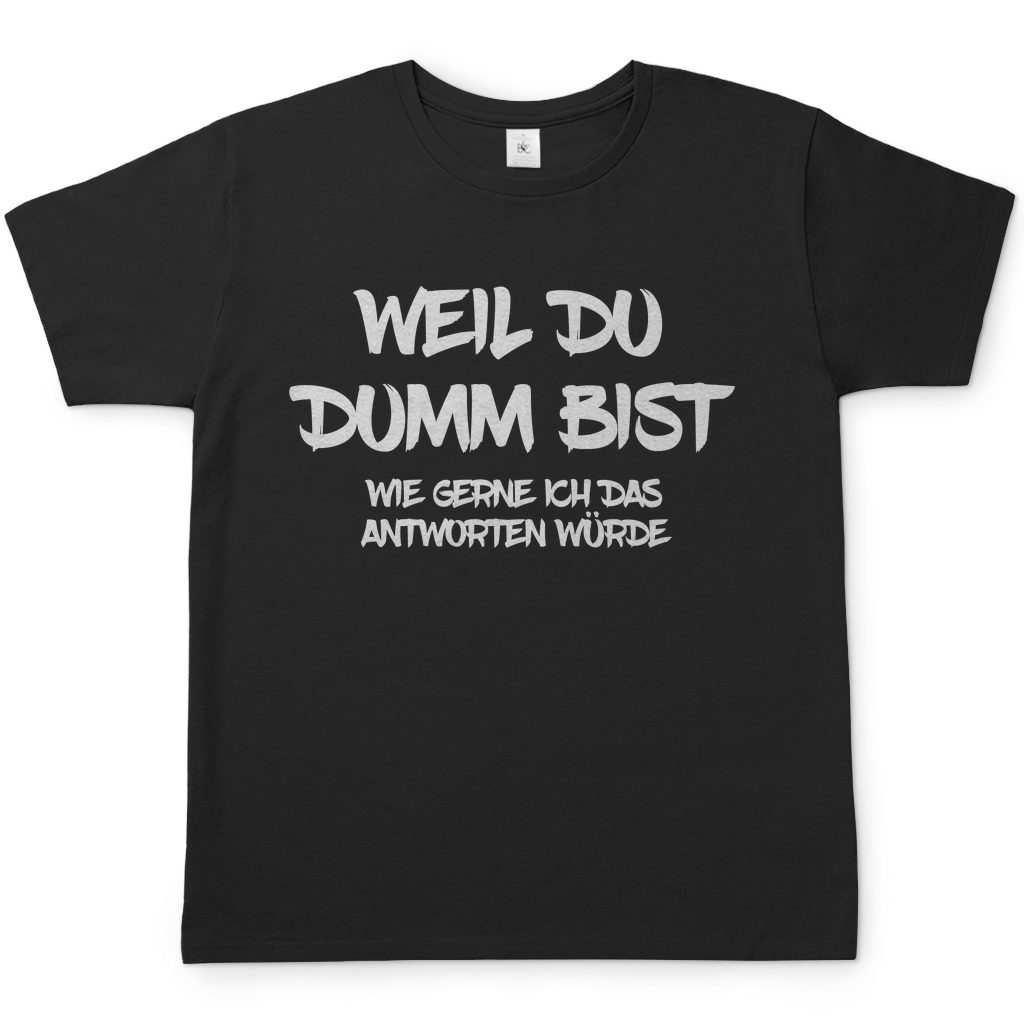 Weil du dumm bist wie gerne ich das antworten würde - Herren Shirt Black