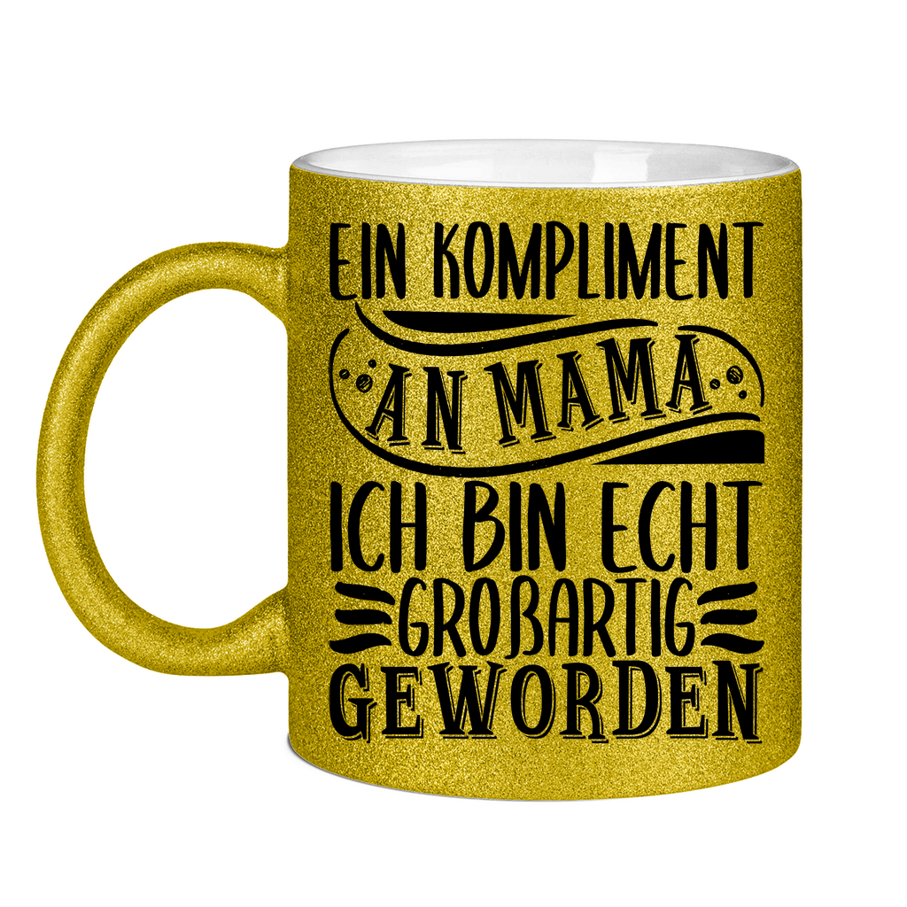 Ein Kompliment an Mama ich bin echt großartig geworden - Glitzertasse Gold Glitter One size