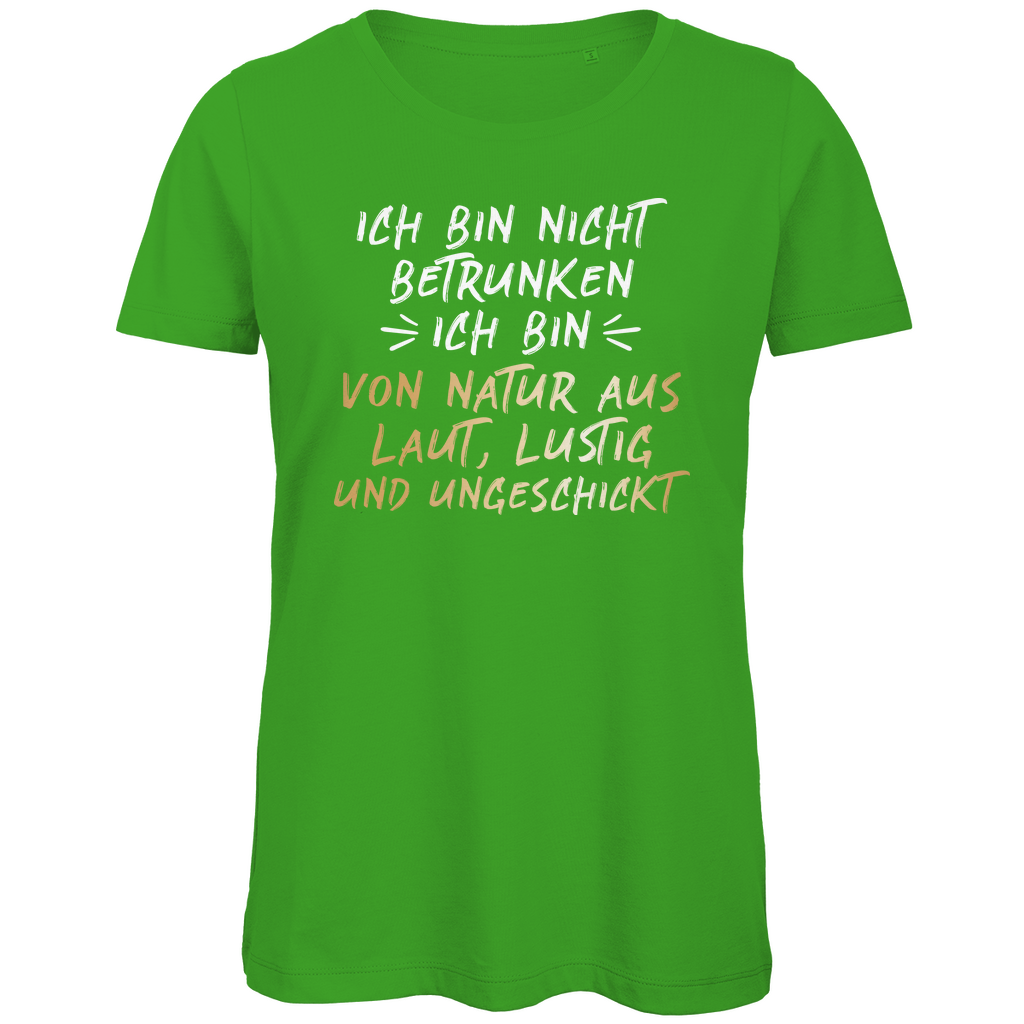 Ich bin nicht betrunken von Natur aus laut, lustig und ungeschickt - Damen Premium Bio T-Shirt Real Green