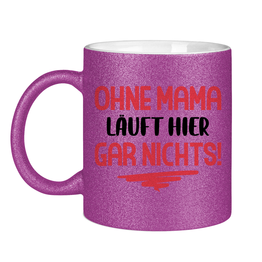 Ohne Mama läuft hier gar nichts! - Glitzertasse