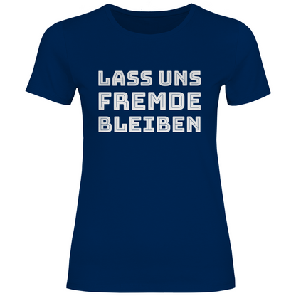 Lass uns Fremde bleiben - Damenshirt Navy