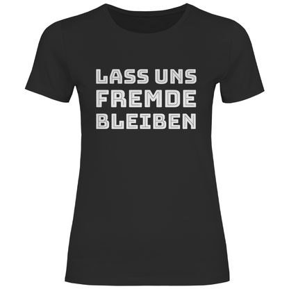 Lass uns Fremde bleiben - Damenshirt Black