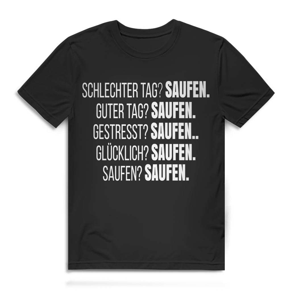 Schlechter Tag? Saufen. Guter Tag? Saufen. Lustiges Herren T-Shirt Alkohol Black