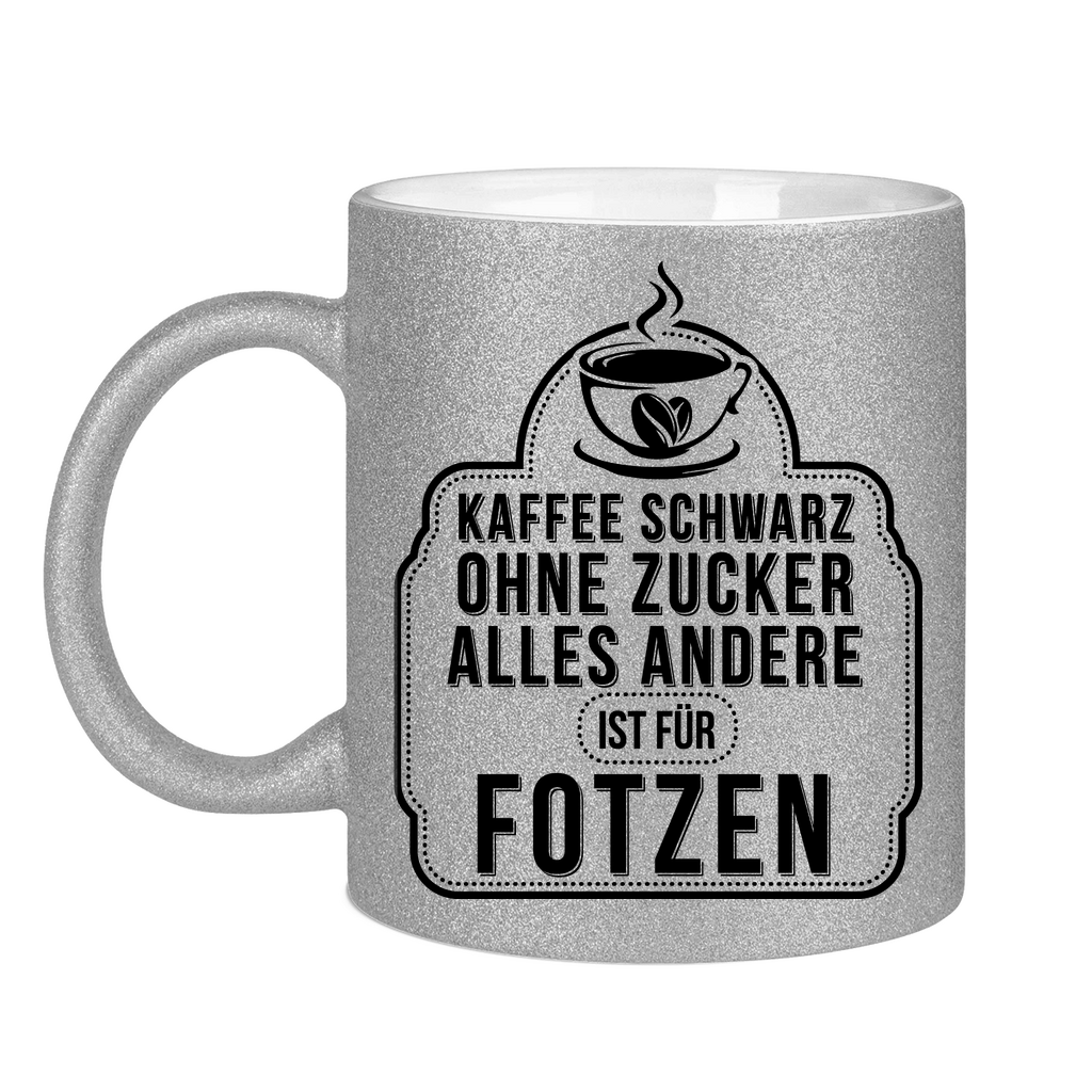 Kaffee schwarz ohne Zucker alles andere ist für Fotzen - Glitzertasse Silver Glitter