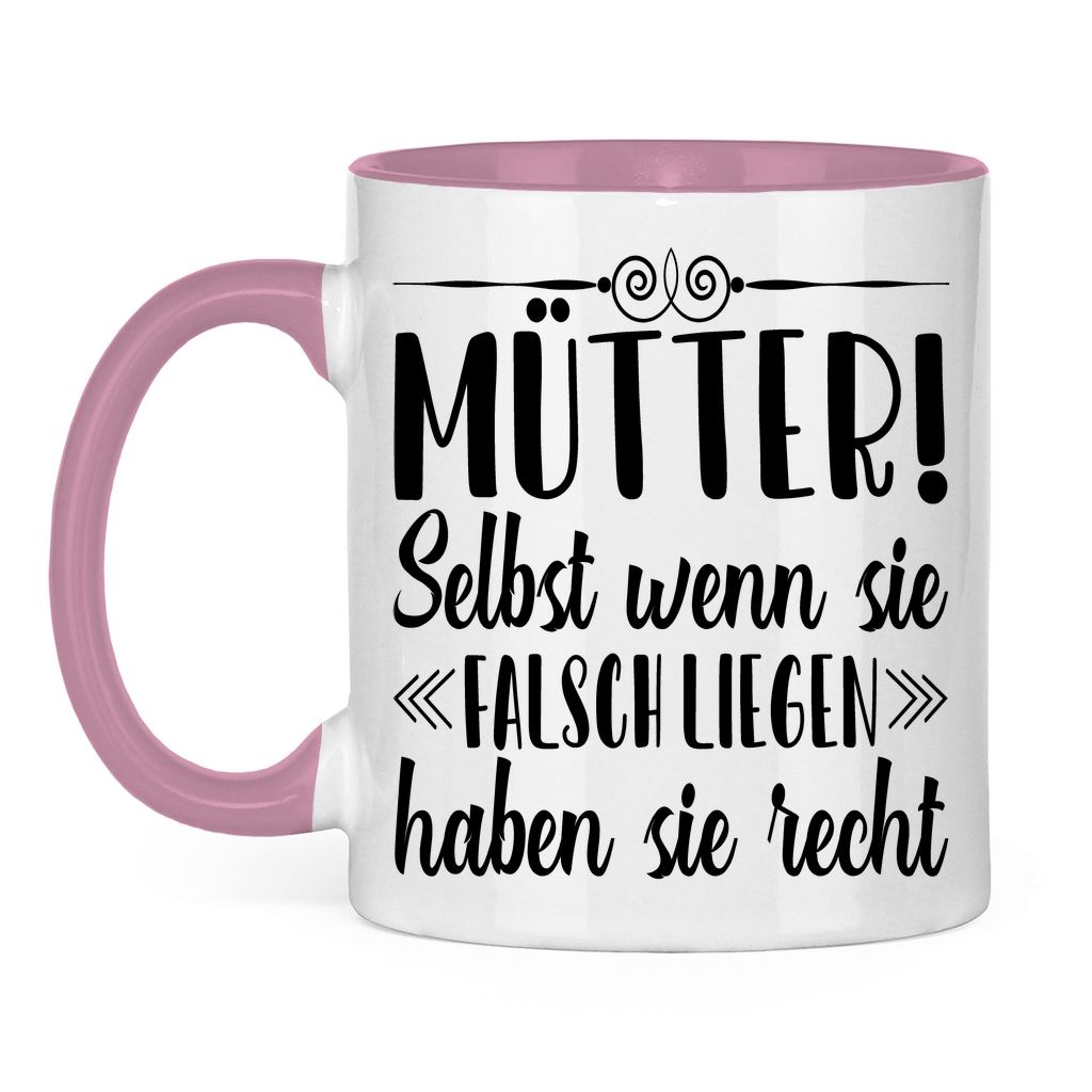 Mütter! Selbst wenn sie falsch liegen haben sie recht - Tasse zweifarbig Pink