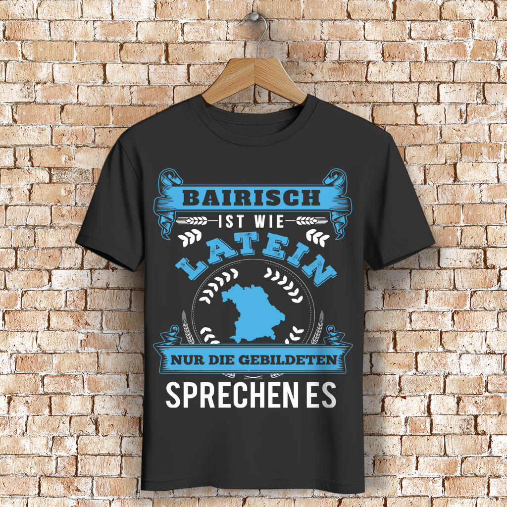 Bairischer Dialekt Shirt – Bairisch wie Latein nur die Gebildeten sprechen es