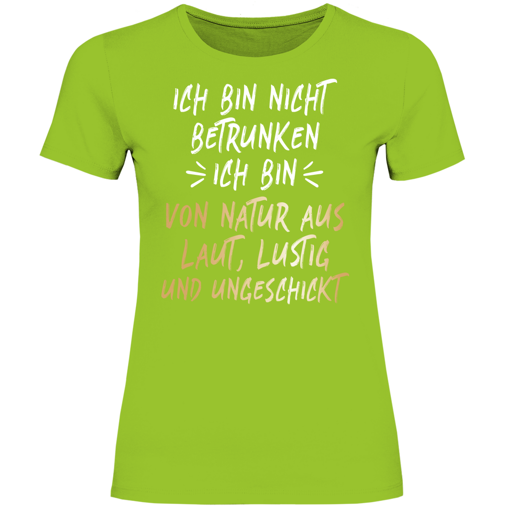 Ich bin nicht betrunken ich bin von Natur aus laut lustig und ungeschickt - Damenshirt