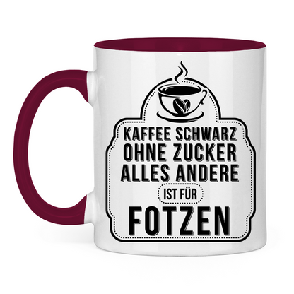 Kaffee schwarz ohne Zucker alles andere ist für Fotzen - Tasse zweifarbig