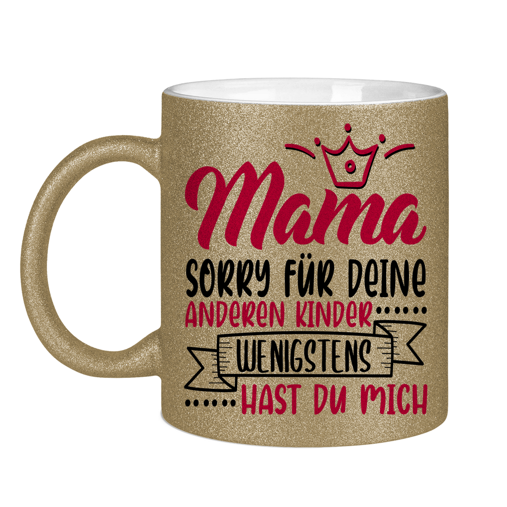 Mama sorry für deine anderen Kinder wenigstens hast du mich - Glitzertasse