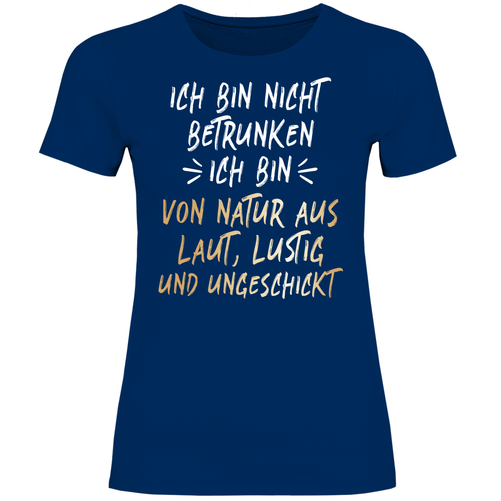 Ich bin nicht betrunken ich bin von Natur aus laut lustig und ungeschickt - Damenshirt