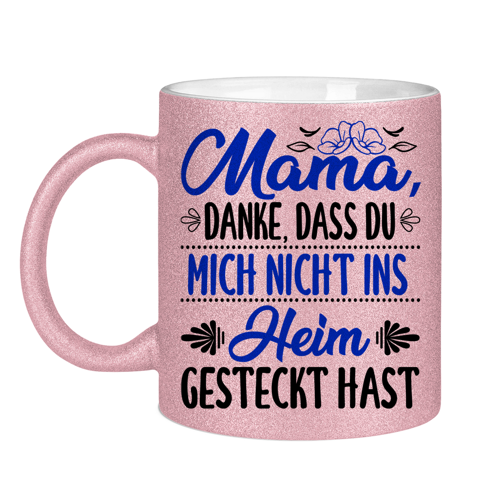 Mama danke dass du mich nicht ins Heim gesteckt hast - Glitzertasse Pink Glitter One size