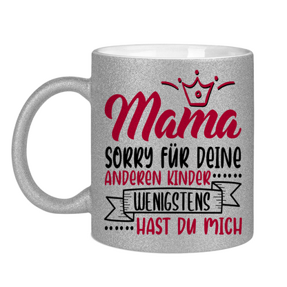 Mama sorry für deine anderen Kinder wenigstens hast du mich - Glitzertasse