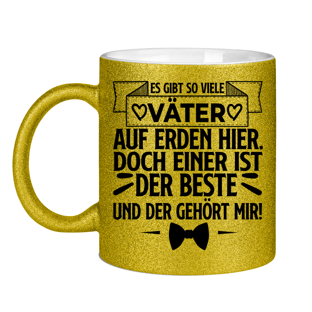 Es gibt so viele Väter auf Erden hier. Der beste gehört mir! - Glitzertasse Gold Glitter One size
