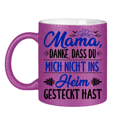 Mama danke dass du mich nicht ins Heim gesteckt hast - Glitzertasse