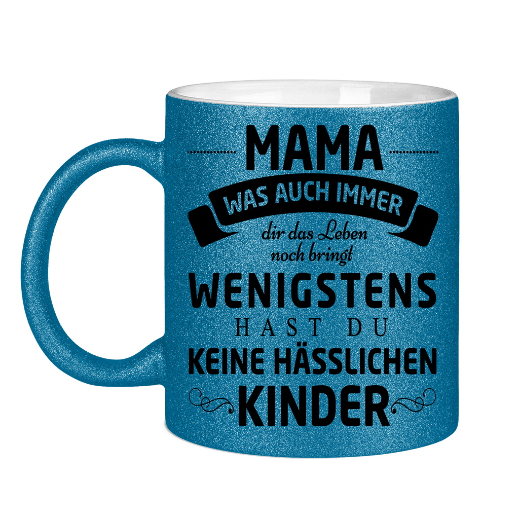 Mama wenigstens hast du keine hässlichen Kinder - Glitzertasse Blue Glitter One size