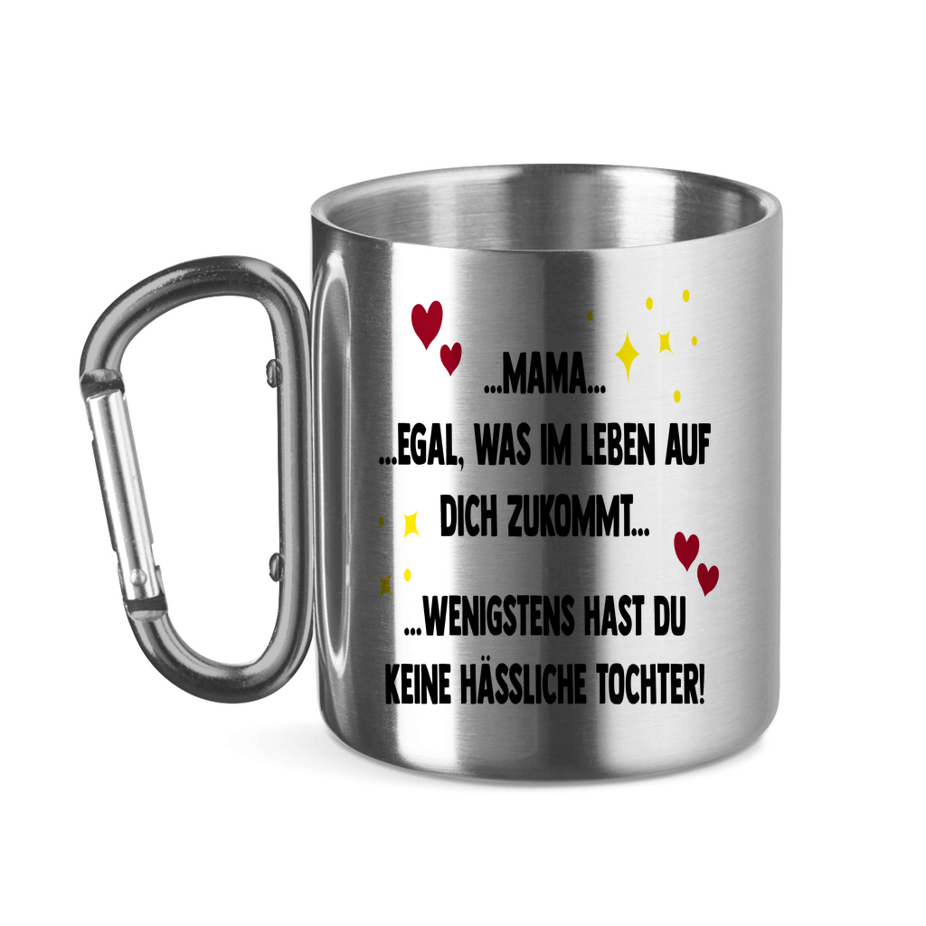 Mama wenigstens hast du keine hässliche Tochter! - Edelstahltasse mit Karabinergriff Silver 11 oz.