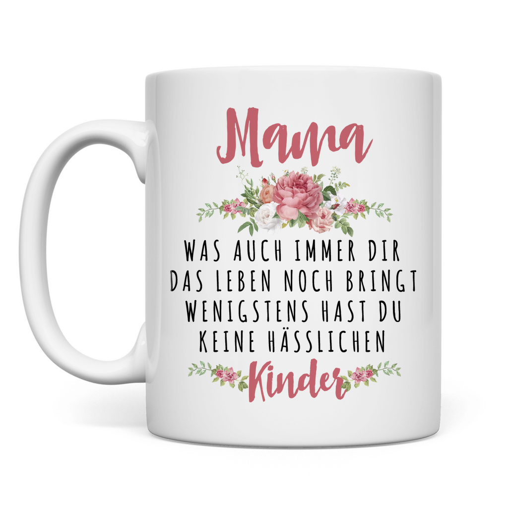 Mama wenigstens hast du keine hässlichen Kinder - Tasse