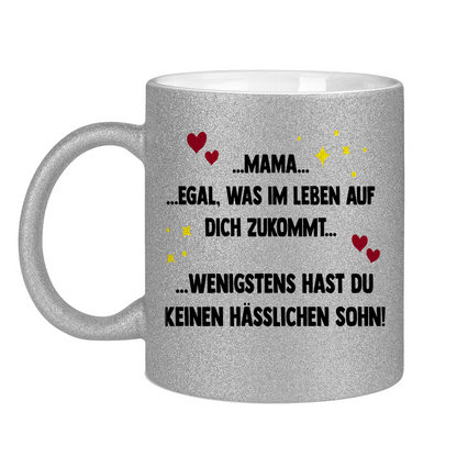 Mama wenigstens hast du keinen hässlichen Sohn - Glitzertasse