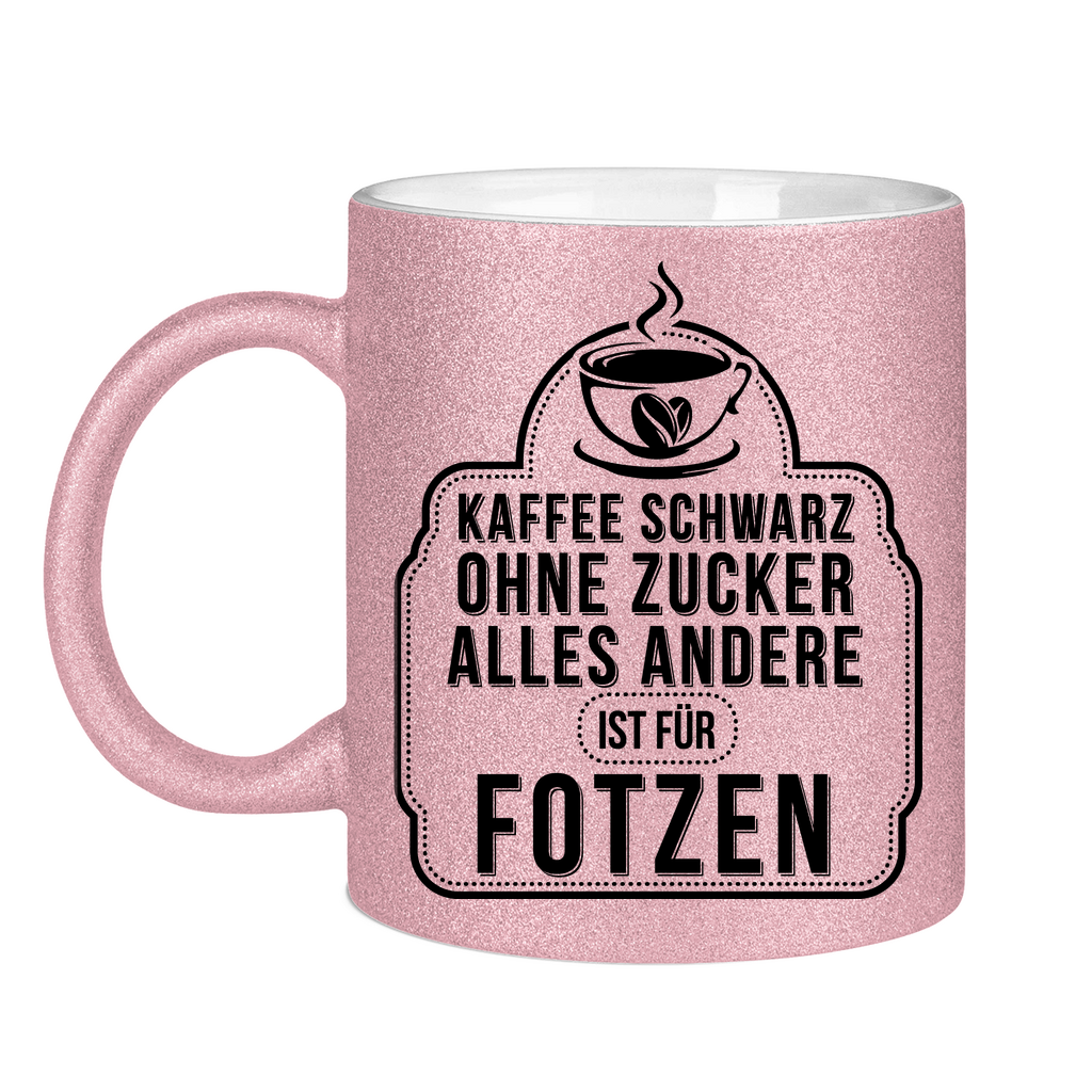 Kaffee schwarz ohne Zucker alles andere ist für Fotzen - Glitzertasse