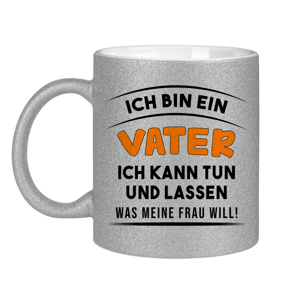 Ich bin ein Vater ich kann tun was meine Frau will! - Glitzertasse