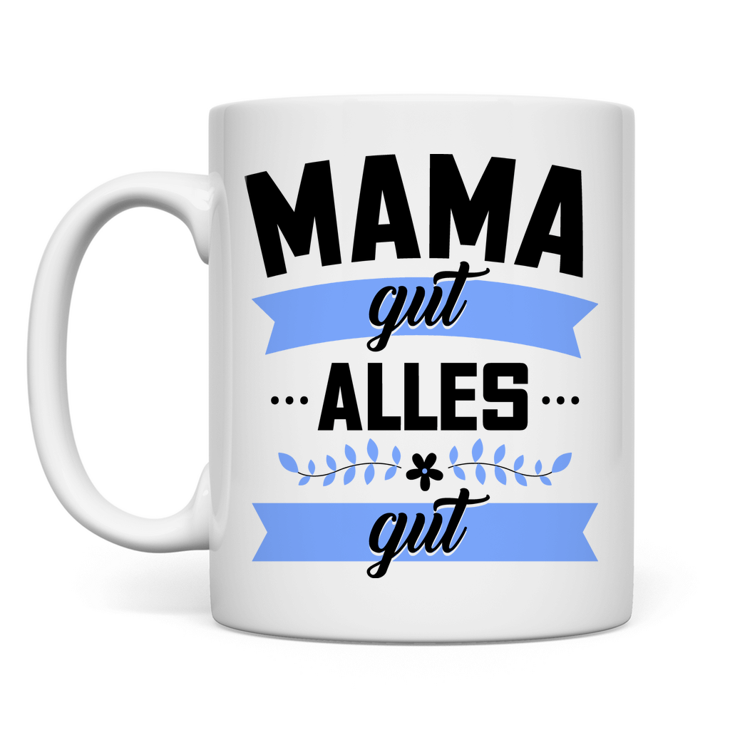 Mama gut alles gut - Tasse