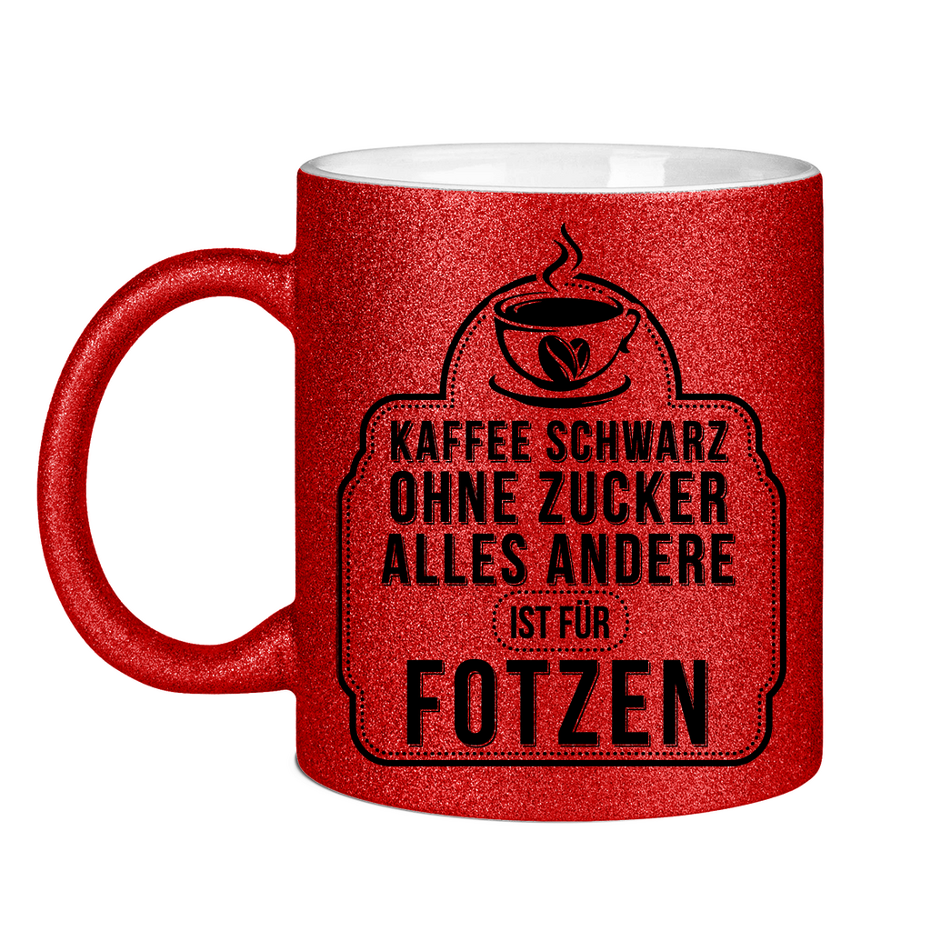 Kaffee schwarz ohne Zucker alles andere ist für Fotzen - Glitzertasse