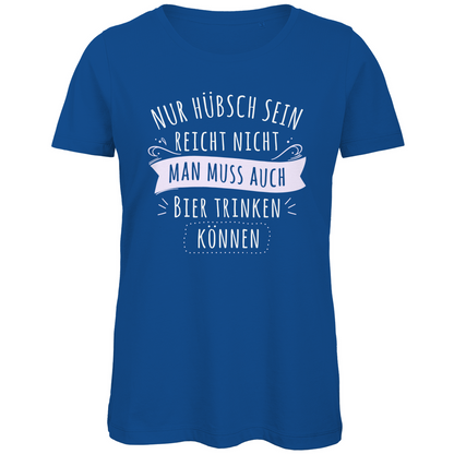 Nur hübsch sein reicht nicht Bier trinken - Damen Premium Bio T-Shirt Royal Blue