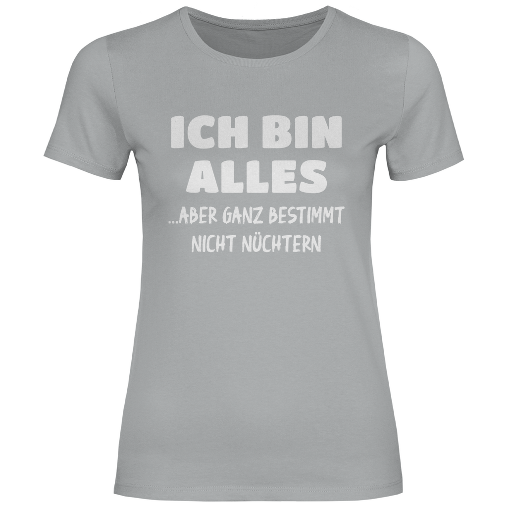 Ich bin alles... aber ganz bestimmt nicht nüchtern - Damenshirt