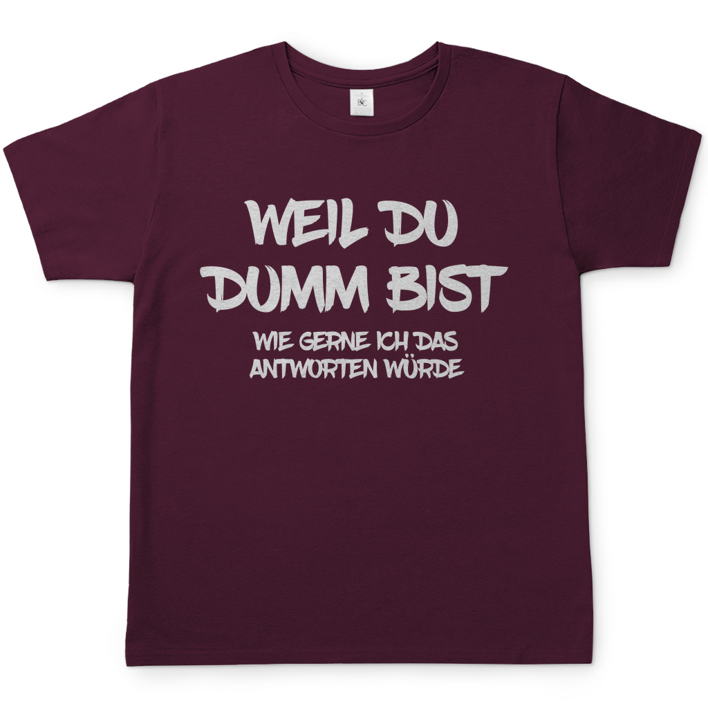 Weil du dumm bist wie gerne ich das antworten würde - Herren Shirt Burgundy