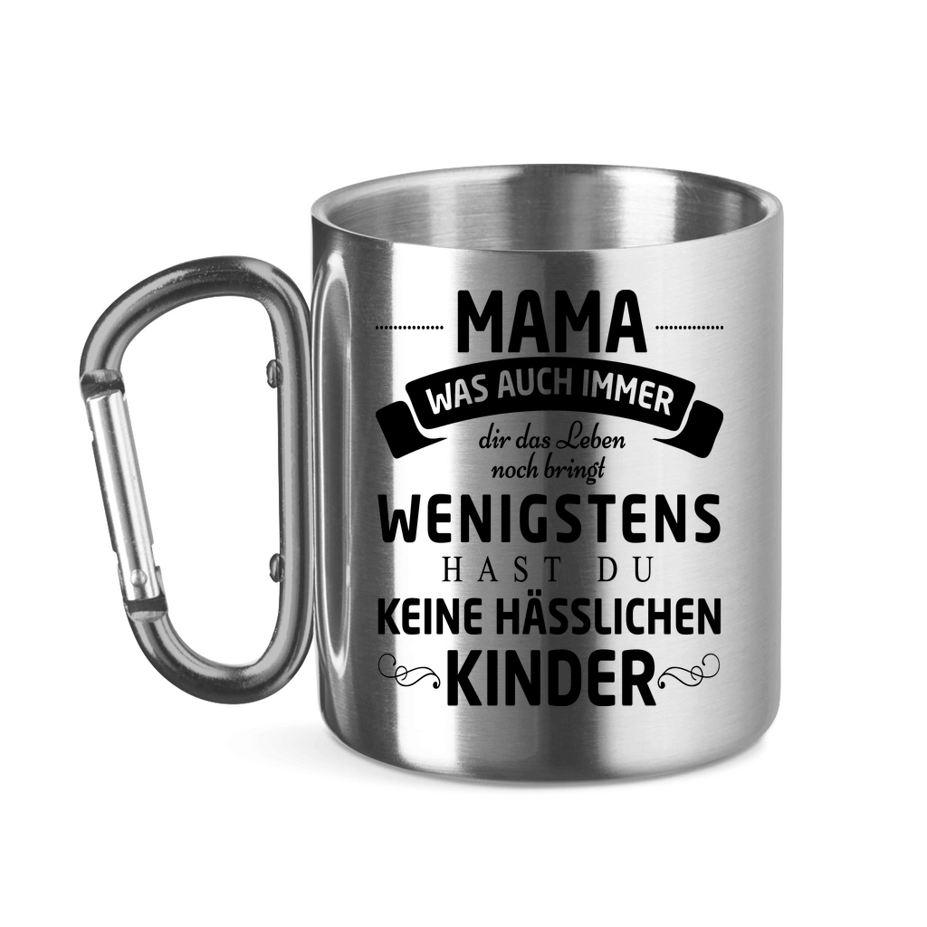 Mama wenigstens hast du keine hässlichen Kinder - Edelstahltasse mit Karabinergriff