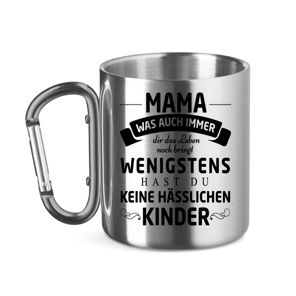 Mama wenigstens hast du keine hässlichen Kinder - Edelstahltasse mit Karabinergriff Silver 11 oz.