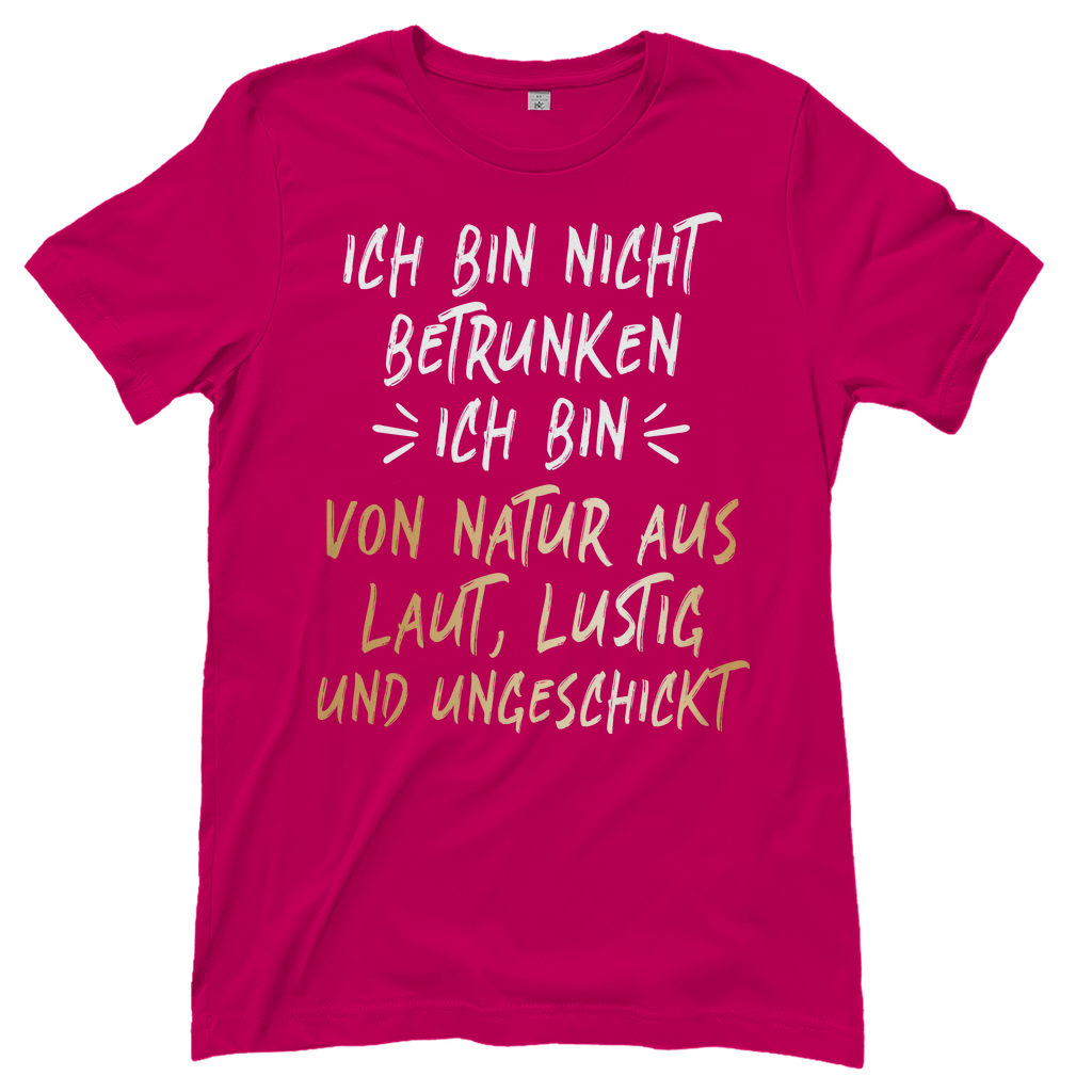 Ich bin nicht betrunken ich bin von Natur aus laut lustig und ungeschickt - Damenshirt