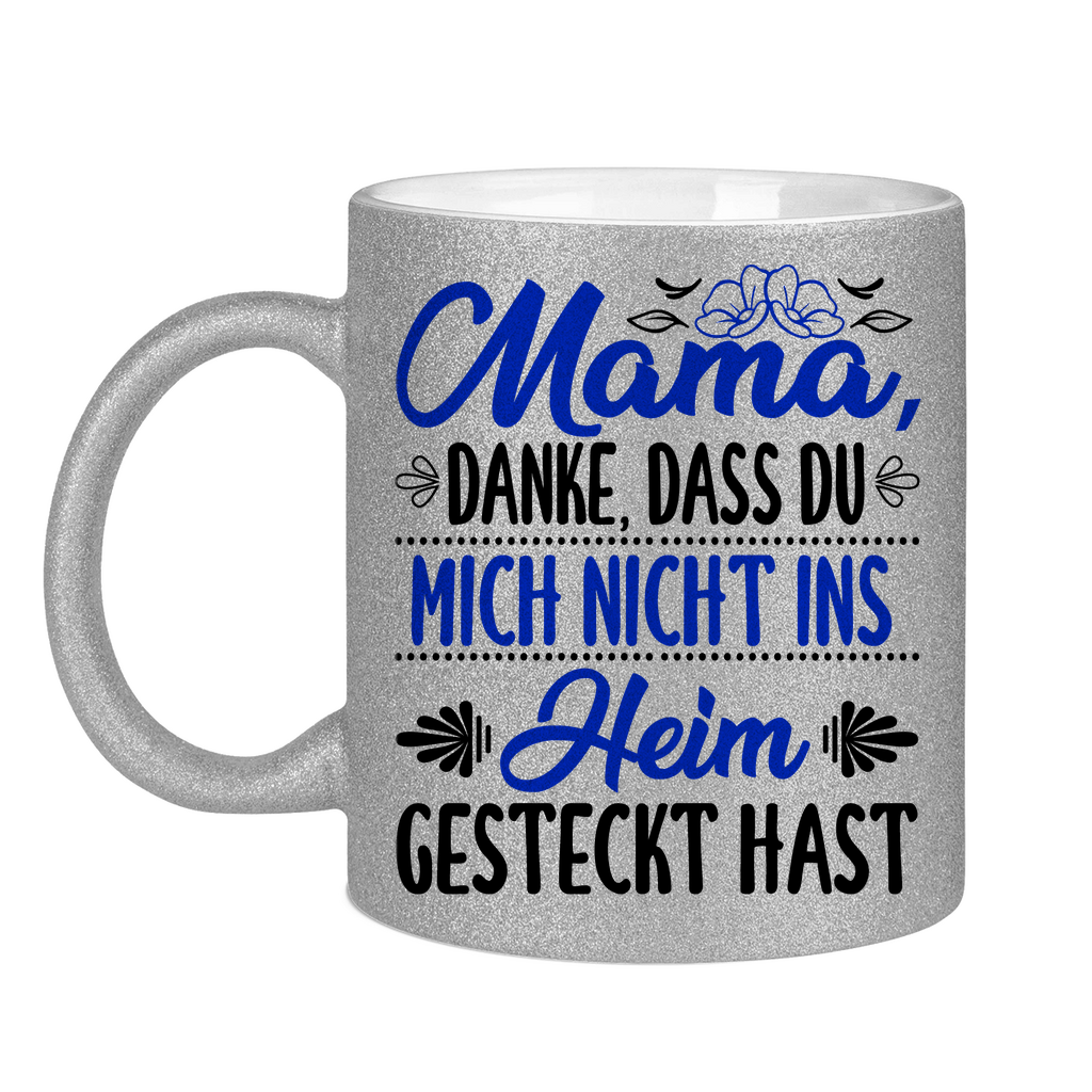Mama danke dass du mich nicht ins Heim gesteckt hast - Glitzertasse Silver Glitter One size