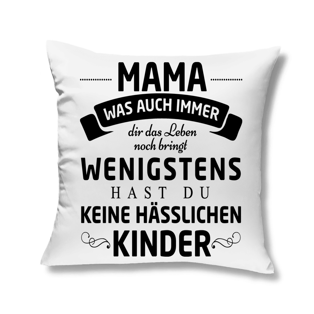 Mama wenigstens hast du keine hässlichen Kinder - Kopfkissen