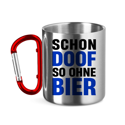 Schon doof so ohne Bier - Edelstahltasse mit Karabinergriff