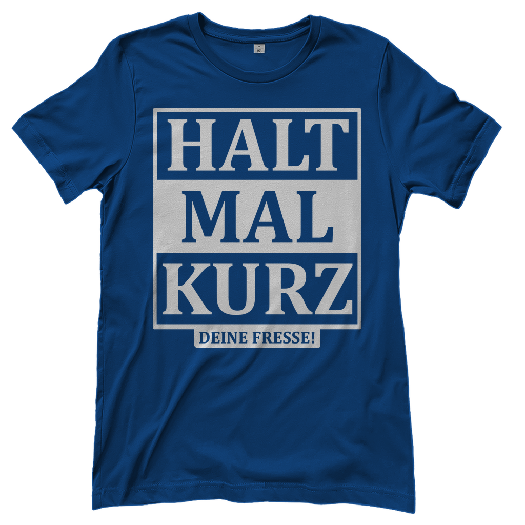 Halt mal kurz deine Fresse! - Damenshirt