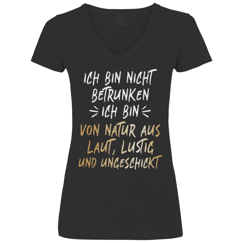 Ich bin nicht betrunken ich bin von Natur aus laut lustig und ungeschickt - V-Neck Damenshirt