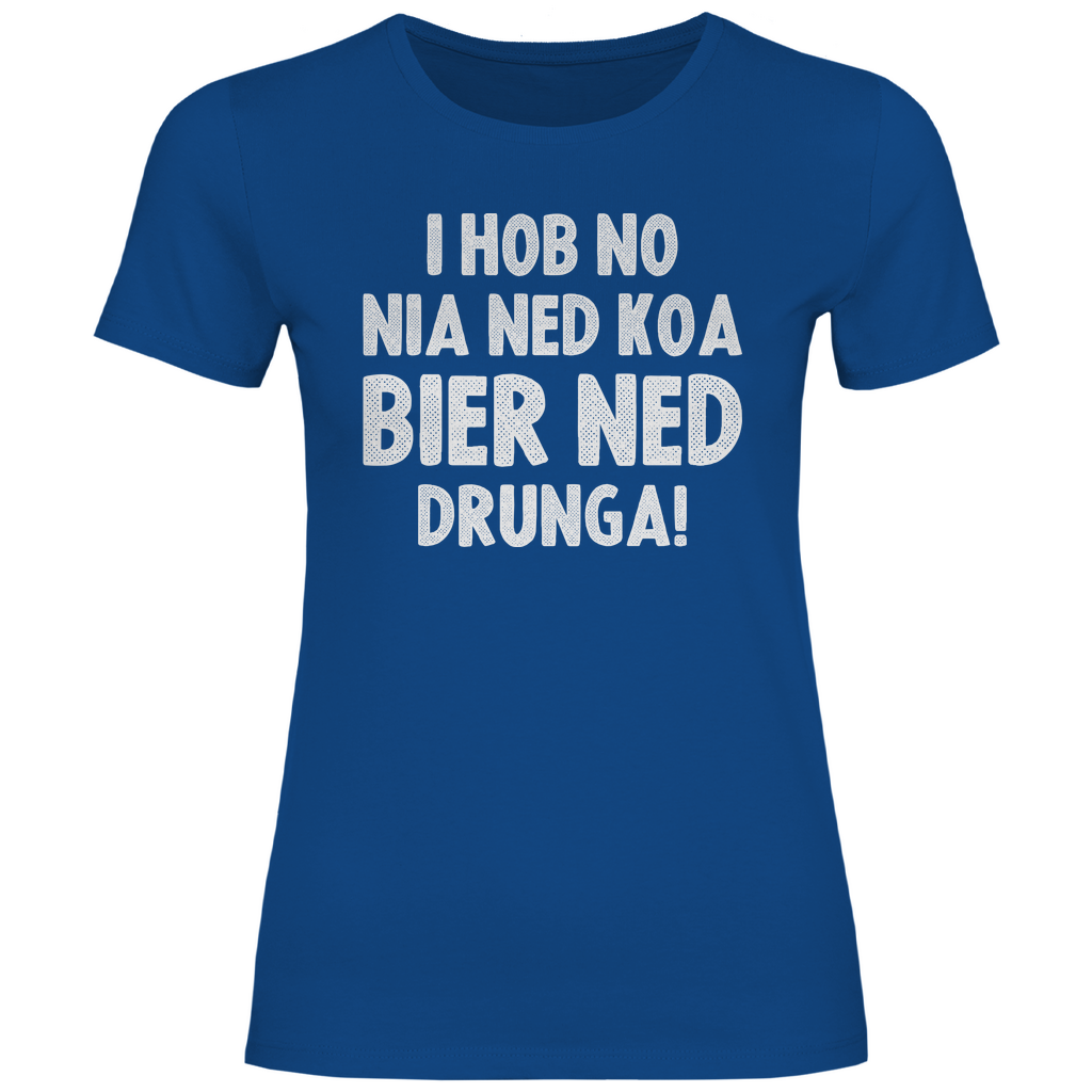 I hob no nia ned koa Bier ned drunga - Damenshirt