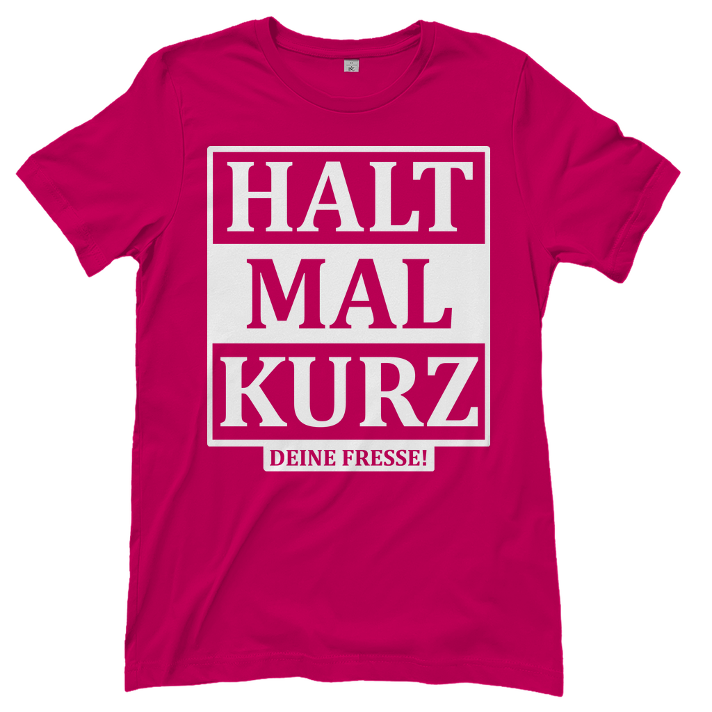 Halt mal kurz deine Fresse! - Damenshirt