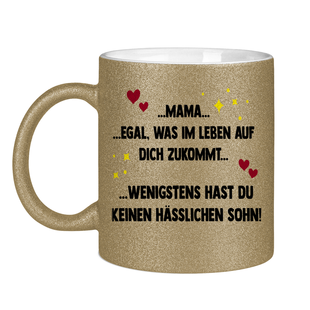 Mama wenigstens hast du keinen hässlichen Sohn - Glitzertasse