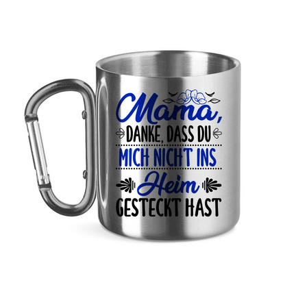Mama danke dass du mich nicht ins Heim gesteckt hast - Edelstahltasse mit Karabinergriff