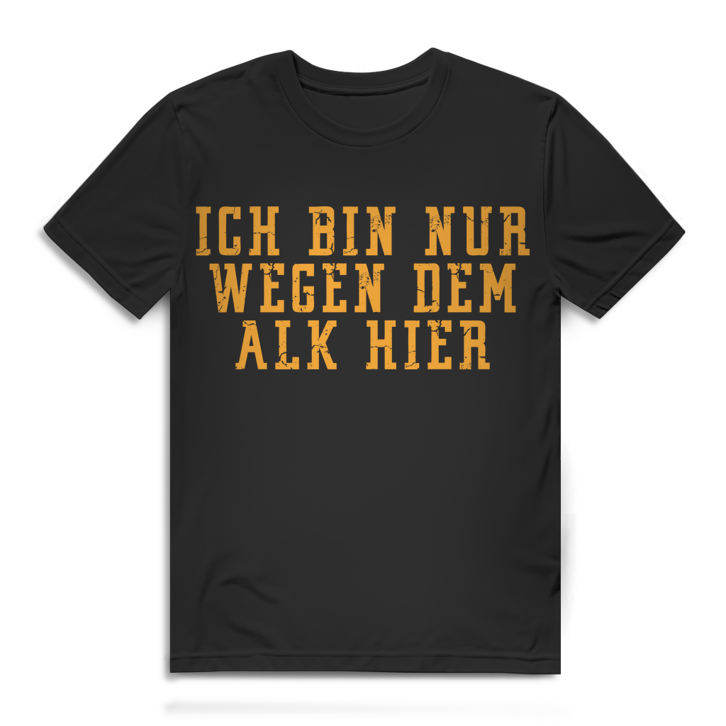 Ich bin nur wegen dem Alk hier Shirt – Lustiges Herren T-Shirt für Partys Black