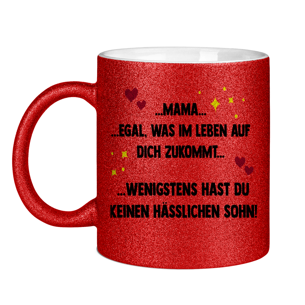 Mama wenigstens hast du keinen hässlichen Sohn - Glitzertasse