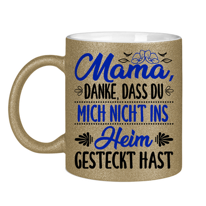 Mama danke dass du mich nicht ins Heim gesteckt hast - Glitzertasse