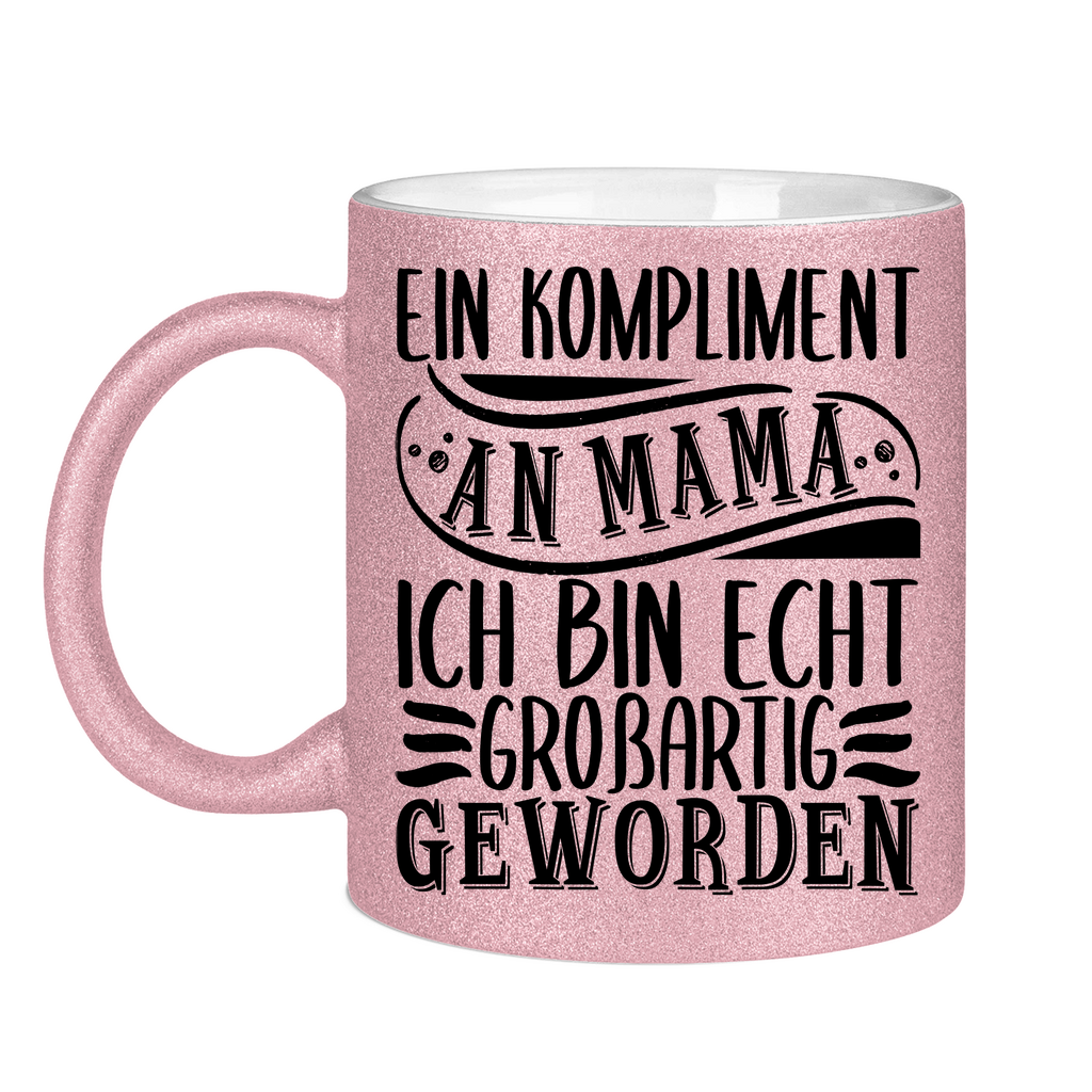 Ein Kompliment an Mama ich bin echt großartig geworden - Glitzertasse Pink Glitter One size
